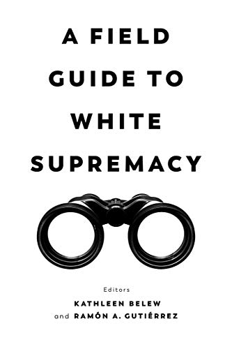 A Field Guide To White Supremacy Kathleen Belew Ramn A Gutirrez