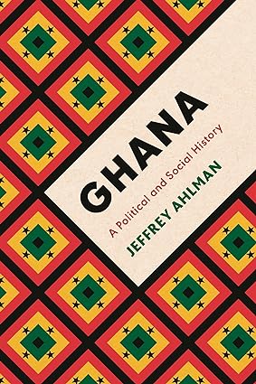 Ghana A Political And Social History 2023 Jeffrey S Ahlman