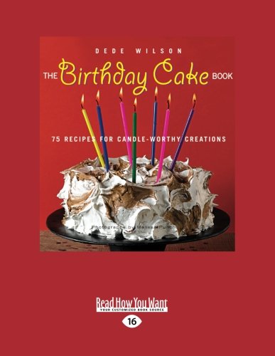 The Birthday Cake Book 75 Recipes For Candleworthy Creations Large Print Dede Wilson