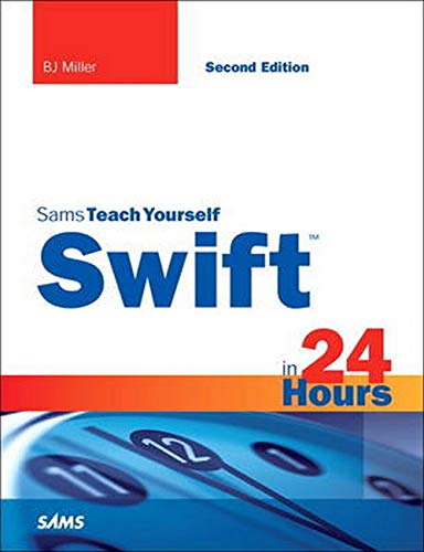 Sams Teach Yourself Swift In 24 Hours Sams Teach Yourself In 24 Hours 2nd Edition Miller