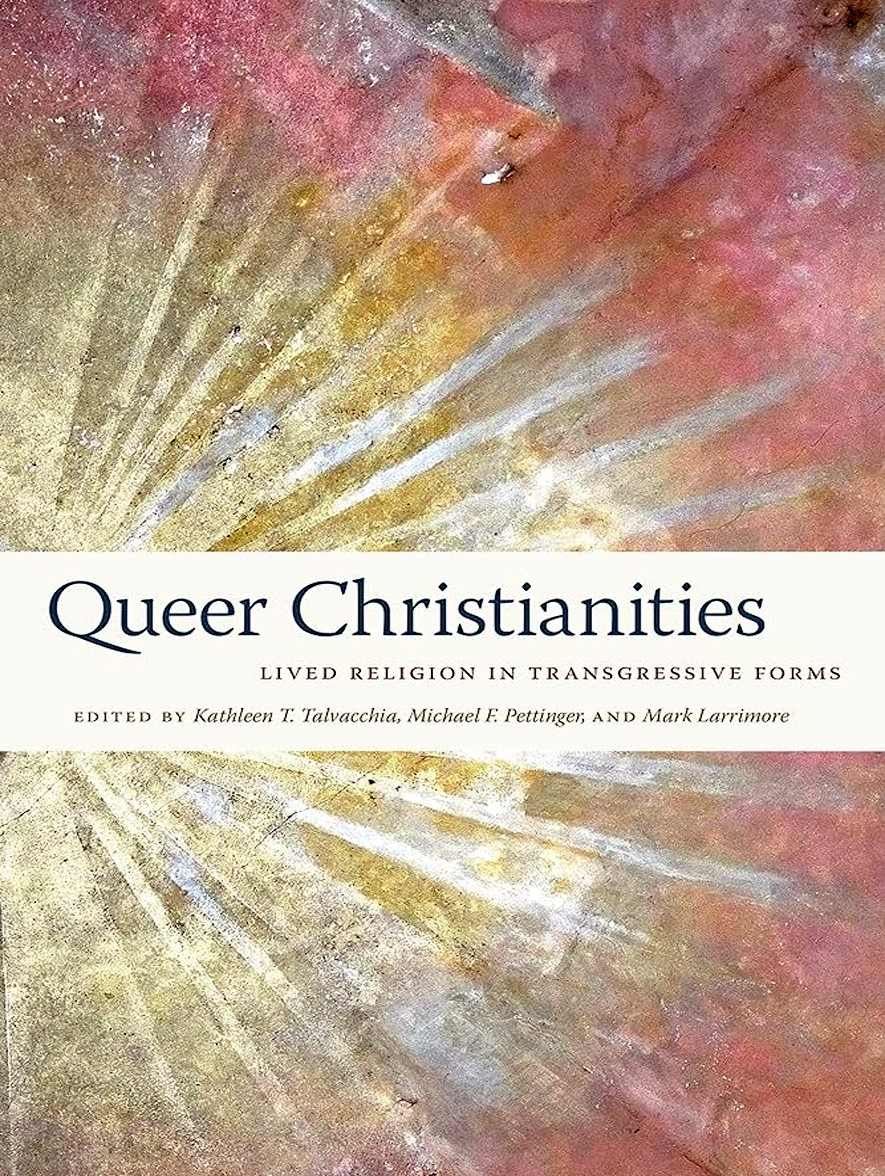 Queer Christianities Lived Religion In Transgressive Forms Kathleen T Talvacchia
