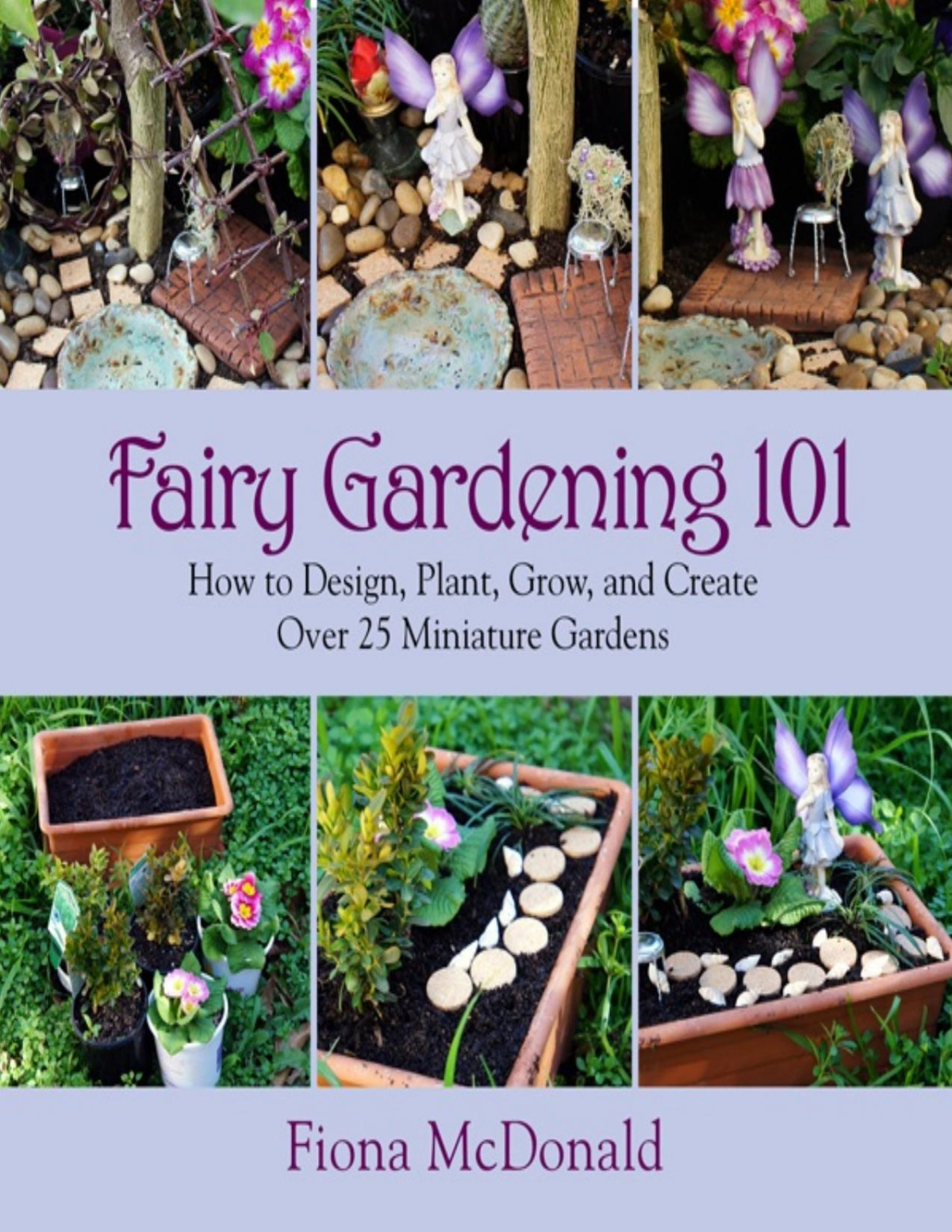 Fairy Gardening 101 How To Design Plant Grow And Create Over 25 Miniature Gardens Pdfdrivecom Fiona Mcdonald