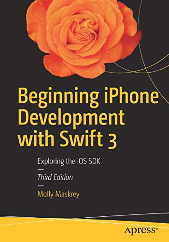 Beginning Iphone Development With Swift 3 Exploring The Ios Sdk 3rd Ed Maskrey