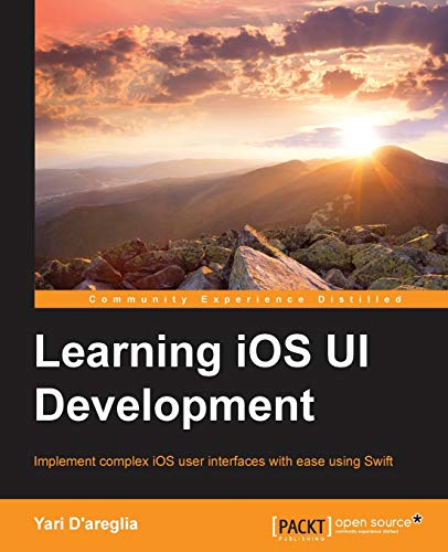 Learning Ios Ui Development Implement Complex Ios User Interfaces With Ease Using Swift 1st Edition Dareglia