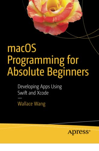 Macos Programming For Absolute Beginners Developing Apps Using Swift And Xcode 1st Ed Wang