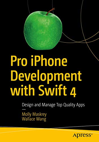 Pro Iphone Development With Swift 4 Design And Manage Top Quality Apps 1st Ed Molly Maskrey