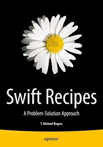 Swift Recipes A Problemsolution Approach 1st Ed Rogers Mike