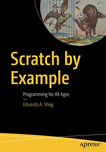 Scratch By Example Programming For All Ages 1st Ed Eduardo A Vlieg