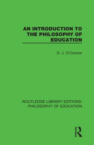 An Introduction To The Philosophy Of Education Routledge Library Editions Philosophy Of Education 1st Edition D J Oconnor