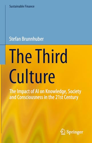 The Third Culture The Impact Of Ai On Knowledge Society And Consciousness In The 21st Century 1st Edition Stefan Brunnhuber