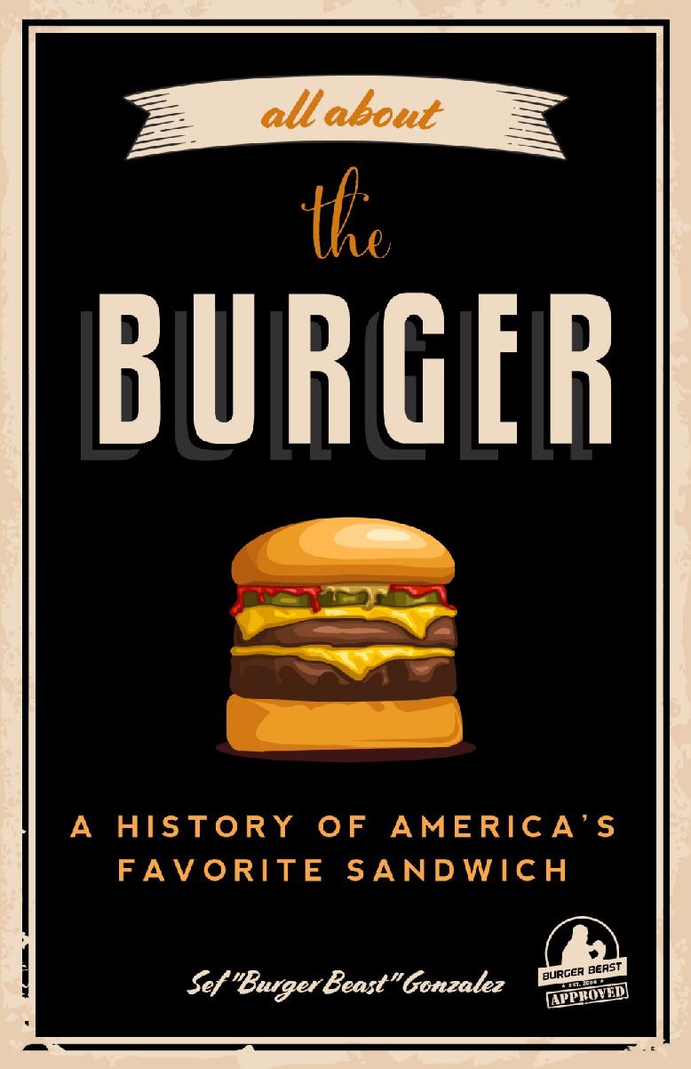 All About The Burger A History Of Americas Favorite Sandwich 1st Edition Gonzalez