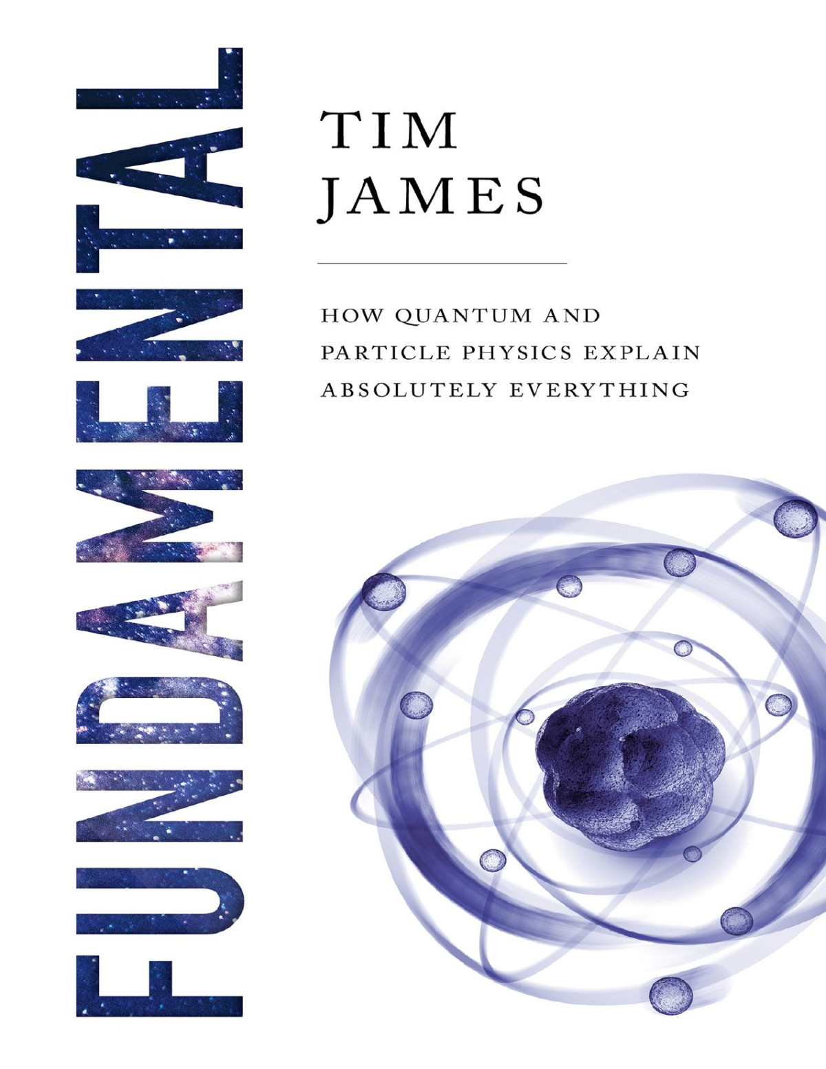 Fundamental How Quantum And Particle Physics Explain Absolutely Everything Tim James