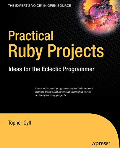 Practical Ruby Projects Ideas For The Eclectic Programmer Books For Professionals By Professionals 1st Ed Cyll
