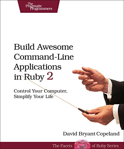 Build Awesome Commandline Applications In Ruby 2 Control Your Computer Simplify Your Life 1st Edition David Bryant Copeland