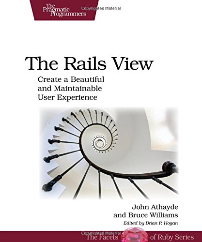 The Rails View Create A Beautiful And Maintainable User Experience 1st Edition John Athayde