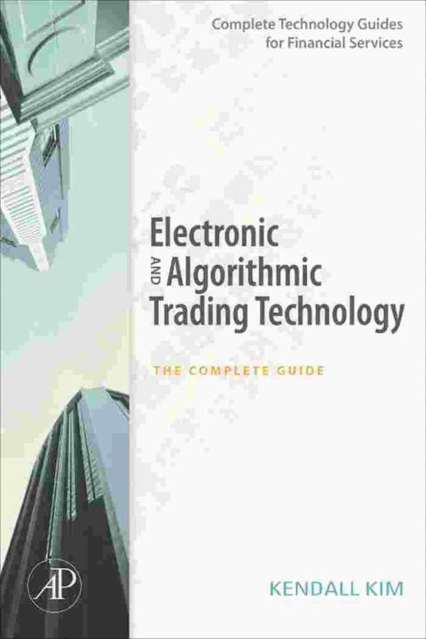 Electronic And Algorithmic Trading Technology The Complete Guide Complete Technology Guides For Financial Services 1st Edition Kim