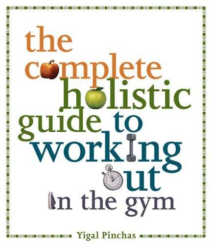 The Complete Holistic Guide To Working Out In The Gym Pinchas