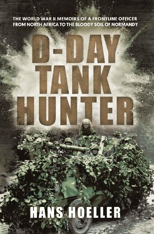 Dday Tank Hunter The World War Ii Memoirs Of A Frontline Officer From North Africa To The Bloody Soil Of Normandy Hans Hoeller
