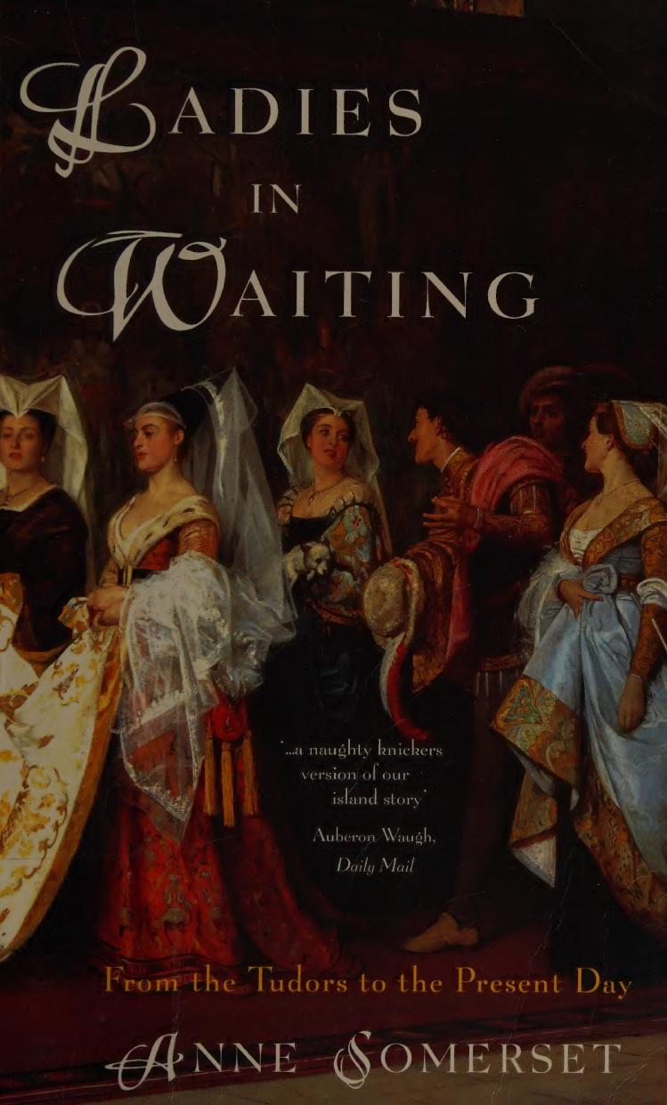 Ladies In Waiting From The Tudors To The Present Day 1st Edition Anne Somerset