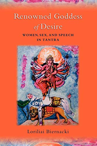 Renowned Goddess Of Desire Women Sex And Speech In Tantra 1st Edition Biernacki
