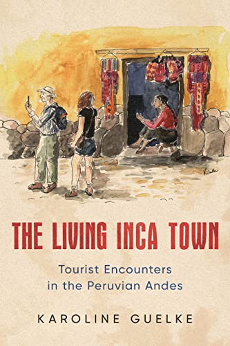 The Living Inca Town Tourist Encounters In The Peruvian Andes Guelke