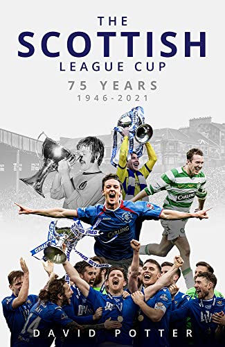 The Scottish League Cup 75 Years From 1946 To 2021 Potter David