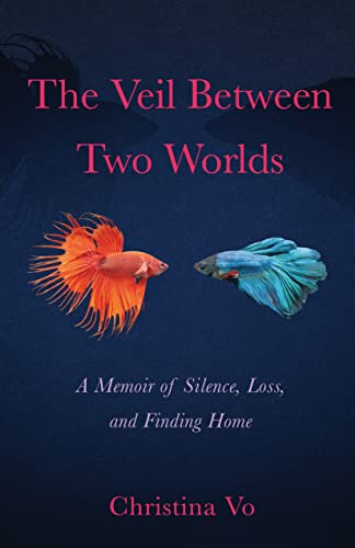 The Veil Between Two Worlds A Memoir Of Silence Loss And Finding Home Christina Vo