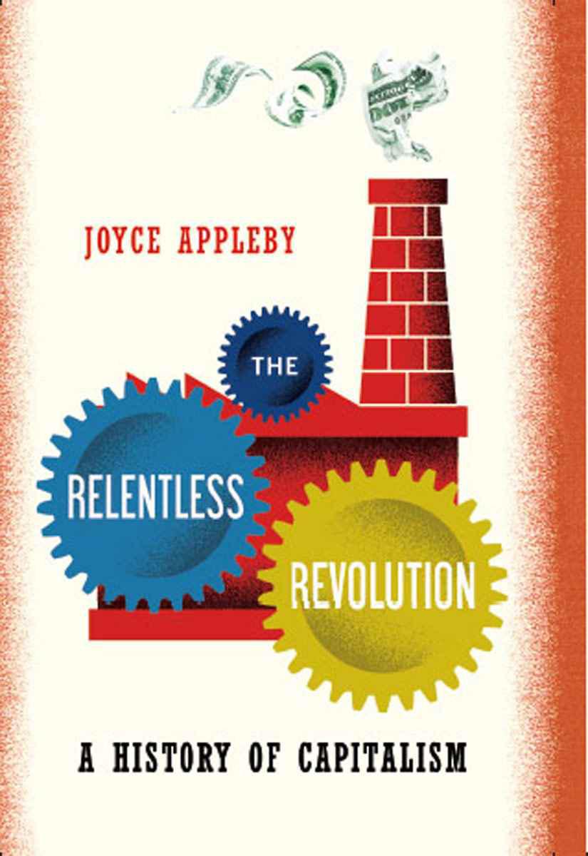 The Relentless Revolution A History Of Capitalism Norton Paperback Reprint Appleby