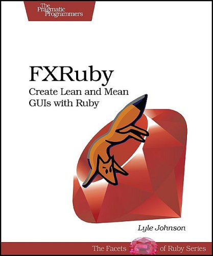 Fxruby Create Lean And Mean Guis With Ruby Pragmatic Programmers 1st Edition Lyle Johnson