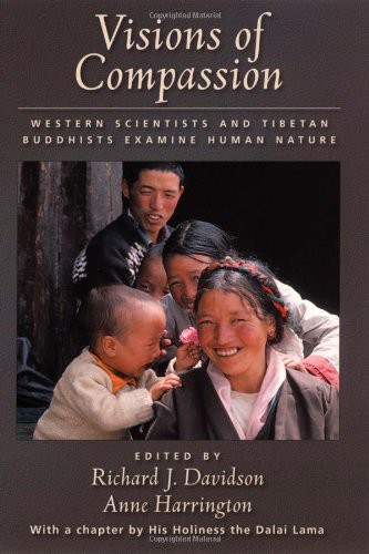 Visions Of Compassion Western Scientists And Tibetan Buddhists Examine Human Nature Richard J Davidson Anne Harrington
