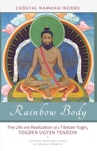 Rainbow Body The Life And Realization Of A Tibetan Yogin Togden Ugyen Tendzin Chogyal Namkhai Norbu