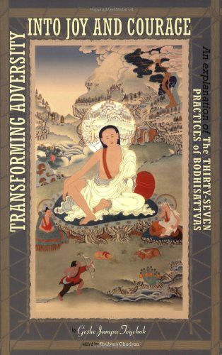Transforming Adversity Into Joy And Courage An Explanation Of The Thirtyseven Practices Of Bodhisattvas 1st Edition Geshe Jampa Tegchok Thubten Chodron