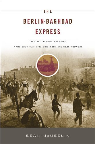 The Berlinbaghdad Express The Ottoman Empire And Germanys Bid For World Power Reprint Sean Mcmeekin