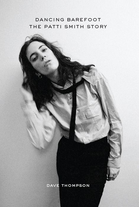 Dancing Barefoot The Patti Smith Story Dave Thompson