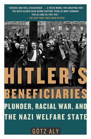 Hitlers Beneficiaries Plunder Racial War And The Nazi Welfare State Gtz Aly