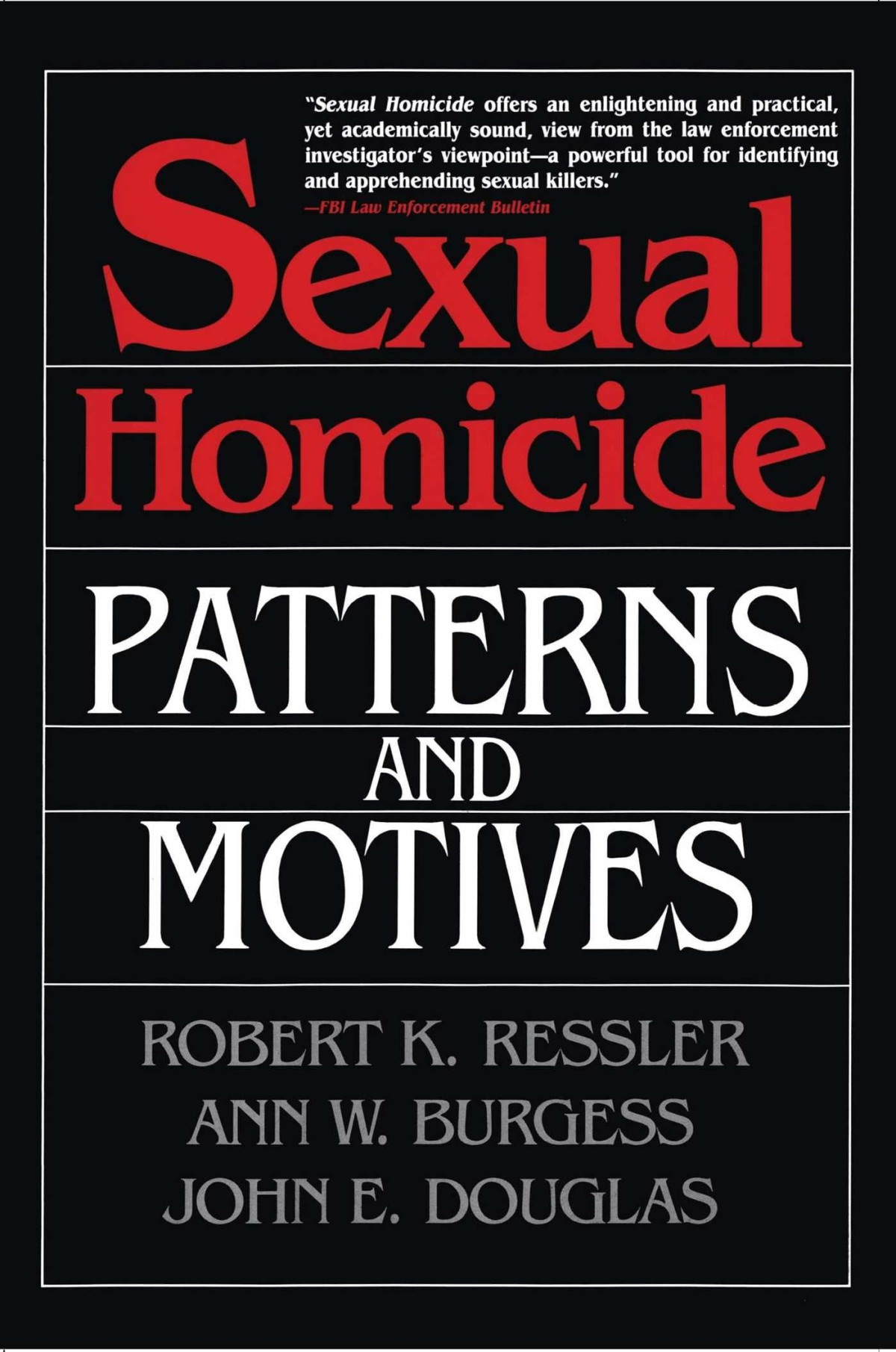 Sexual Homicide Patterns And Motives Robert K Ressler John E Douglas Ann W Burgess
