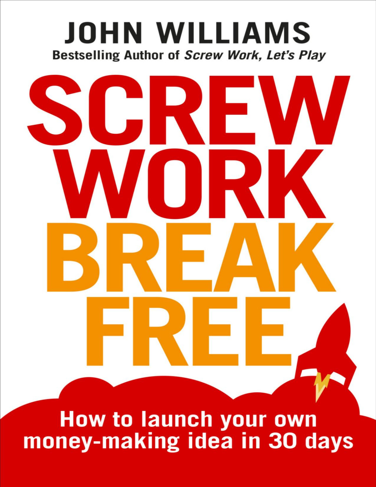 Screw Work Break Free How To Launch Your Own Moneymaking Idea In 30 Days Williams