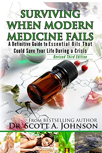 Surviving When Modern Medicine Fails A Definitive Guide To Essential Oils That Could Save Your Life During A Crisis 3rd Edition Johnson