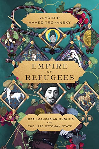 Empire Of Refugees North Caucasian Muslims And The Late Ottoman State 1st Edition Vladimir Hamedtroyansky