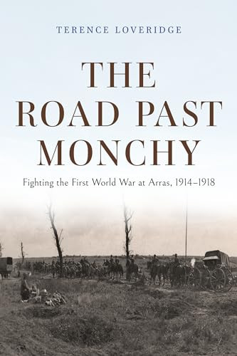 The Road Past Monchy Fighting The First World War At Arras 19141918 Terence Loveridge