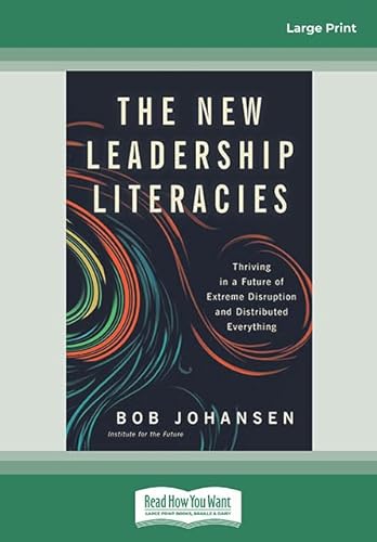 The New Leadership Literacies Thriving In A Future Of Extreme Disruption And Distributed Everything Johansen