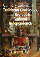 Culinary Colonialism Caribbean Cookbooks And Recipes For National Independence Keja L Valens