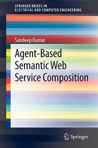 Agentbased Semantic Web Service Composition Springerbriefs In Electrical And Computer Engineering 2012th Edition Kumar
