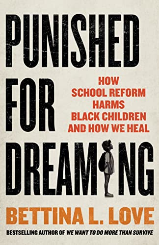 Punished For Dreaming How School Reform Harms Black Children And How We Heal Love