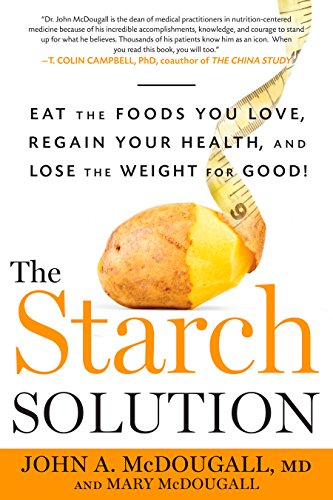 The Starch Solution Eat The Foods You Love Regain Your Health And Lose The Weight For Good Reprint John A Mcdougall