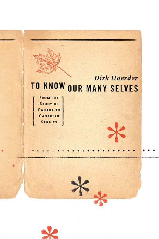 To Know Our Many Selves From The Study Of Canada To Canadian Studies Dirk Hoerder