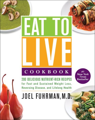 Eat To Live Cookbook 200 Delicious Nutrientrich Recipes For Fast And Sustained Weight Loss Reversing Disease And Lifelong Health Joel Fuhrman Md