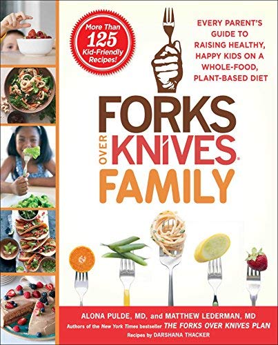Forks Over Knives Family Every Parents Guide To Raising Healthy Happy Kids On A Wholefood Plantbased Diet Alona Pulde