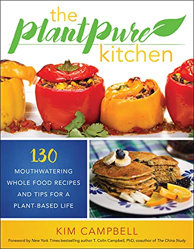 The Plantpure Kitchen 130 Mouthwatering Whole Food Recipes And Tips For A Plantbased Life Kim Campbell