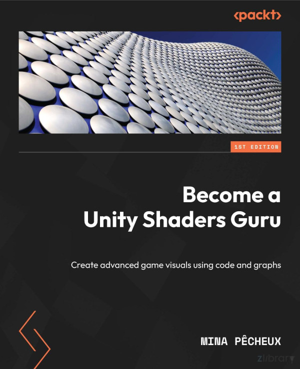 Become A Unity Shaders Guru Create Advanced Game Visuals Using Code And Graphs 1st Edition Anonymous